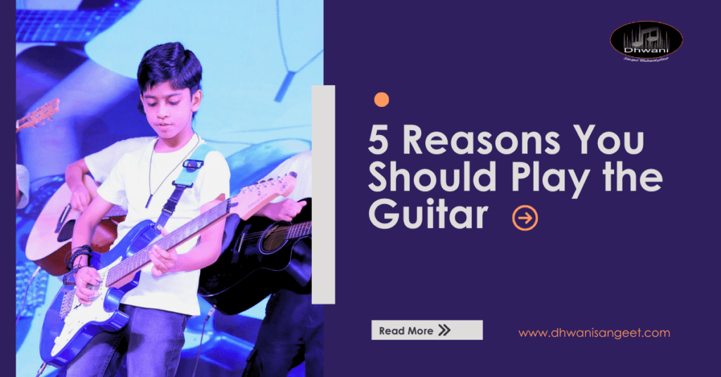 5 Reasons You Should Play the Guitar | Dhwani Sangeet