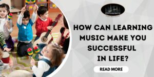 How Can Learning Music Make You Successful In Life