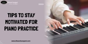 Tips to stay motivated for Piano Practice